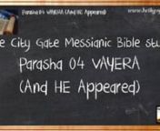 The City Gate Messianic Bible studynParasha 04 VAYERA(HE APPEARED) nMain concept: To understand redemption we need to understand sinful behavior nnnnnSYNOPSIS: n• Avraham welcomes ELOHIM, who announce that Sarah will soon have a son. (18:1-15)n• Avraham pleads with YEHOVAH for the salvation of S’dom and Amora. (18:16-33)n• Lot takes YESHUAYESHUA saves their lives. (21:1-21)n• YEHOVAH tests Avraham, instructing him to sacrifice Yitzchak on Mount Moriah. (22:1-19)nnwww.bgmctv.org