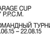 GARAGE TEAM CUP BY P.P.C.M.n20.06.15—15.08.15nCamera/Editing: Ivan Shmelev https://vimeo.com/ivanshmelevnMusic: dom&#36;olo - Smoking On Big Boos Balcony