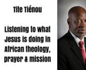 Tite Tiénou &amp; Graham Hill discuss listening to (and learning from) what Jesus is doing in African theology, prayer &amp; mission. On