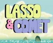 Lasso is an energetic, rebellious 13 year old boy who wields a magical rope that can be used to catch ANYTHING. Comet is a blue ball of rock &amp; ice from outer-space who can fly faster than a jet. Together they protect their tropical island home from mysterious gigantic monsters roaming the sea.