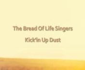 The Bread Of Life Singers - Kick&#39;in Up DustnCheck out thier website: http://www.thebreadoflifesingers.comnnI was asked by the artist to produce and publish this video on their behalf. Check out more videos nhttp://www.vcbvideos.com/ or http://www.facebook.com/VideoCreationsByBaz