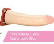 https://www.pinkcherry.com/products/thin-natural-7-inch-dildo-vac-u-loc?variant=12593413685333 (PinkCherry US)nhttps://www.pinkcherry.ca/products/thin-natural-7-inch-dildo-vac-u-loc?variant=12593413685333 (PinkCherry) nnFeaturing ifelike styling and a manageable mid-level size, the Naturals 7 Inch Thin dildo hails from a huge collection of attachments compatible with the innovative Vac-U-Lock harness system. This sleek, supple cock is detailed with every curve, ridge and vein in its rightful pla