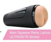 https://www.pinkcherry.ca/products/main-squeeze-remy-lacroix-ultraskyn-stroker?variant=12479744442462 (PinkCherry US)nhttps://www.pinkcherry.com/products/main-squeeze-remy-lacroix-ultraskyn-stroker?variant=12479744442462 (PinkCherry Canada) nnSexy, portable and totally discreet, Doc&#39;s brand spankin&#39; new Main Squeeze Line presents a collection of unique variable pressure strokers in the likeness of some of the hottest adult starlets out there. The Remy Lacroix version showcases a true-to-life mol