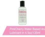 https://www.pinkcherry.com/products/water-based-anal-lubricant-in-4-5oz-135ml (PinkCherry USA)nhttps://www.pinkcherry.ca/products/water-based-anal-lubricant-in-4-5oz-135ml (PinkCherry Canada)nnSpecially formulated to enhance anal play, though also compatible with all toy materials and ideal for intimate skin-to-skin situations, PinkCherry Water Based Anal Lubricant provides incredible versatility along with a dreamily smooth glide.nnPinkCherry&#39;s crystal clear slickness spreads easily over desire