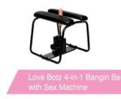 https://www.pinkcherry.com/products/love-botz-4-in-1-bangin-bench-with-sex-machine (PinkCherry USA)nhttps://www.pinkcherry.com/products/love-botz-4-in-1-bangin-bench-with-sex-machine (PinkCherry Canada) nnSo, you think you&#39;ve mastered the art(s) of creative positioning? Maybe that&#39;s true. Or, on the other hand, maybe you&#39;ve just never tried out a great piece of specialized play gear! That, adventurous pleasure seekers, is exactly what the Love Botz 4-in-1 Bangin Bench with Sex Machine is, a very
