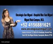 Miguel Ruiz-Campos, M.D. - Oncologia San Miguel - Hospital Mac San Miguel - Hospital Star Medica Queretaro - Guanajuato, Mexiconn- www.oncologiasanmiguel.com/n- dr.ruiz@live.comn- +52 4156881621 or +52 4612968196n- Camino A Alcocer 12, Saltito De Guadalupe, Second Floor, Suite 202, San Miguel Allende, Guanajuato, Mexico 37745n- www.facebook.com/Oncolog%C3%ADa-San-Miguel-114030966913841/?epa=SEARCH_BOXn- https://www.unionmemberservices.org/listing/miguel-ruiz-campos-m-d-oncologia-san-miguel-hospi
