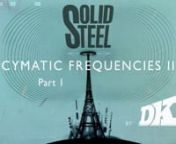 Cymatic Frequencies II by DK - Part 1nnSolid Steel in association with Serato.DK returns with &#39;Cymatic Frequencies II&#39; and as before it&#39;s another AV mix. This is Part 1 of &#39;Best of 2011&#39;, taking personal favourites from his mixes this year and adding suitable and sometimes breathtaking visuals to compliment the audio. This Video Mixtape includes a few of the artists Original video&#39;s but in most cases visuals have been sourced from animation, CGI, Short Films, archive footage and edited to each