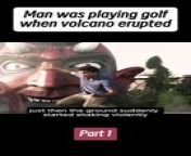 [Part 1] Man was playing golf when volcano erupted from aleja crack