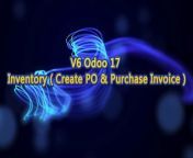 V6 Odoo 17 Inventory Create PO &amp; Purchase Invoice