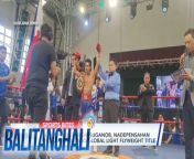 Nadepensahan ni Regie Suganob ang kaniyang boxing title!&#60;br/&#62;&#60;br/&#62;&#60;br/&#62;Balitanghali is the daily noontime newscast of GTV anchored by Raffy Tima and Connie Sison. It airs Mondays to Fridays at 10:30 AM (PHL Time). For more videos from Balitanghali, visit http://www.gmanews.tv/balitanghali.&#60;br/&#62;&#60;br/&#62;#GMAIntegratedNews #KapusoStream&#60;br/&#62;&#60;br/&#62;Breaking news and stories from the Philippines and abroad:&#60;br/&#62;GMA Integrated News Portal: http://www.gmanews.tv&#60;br/&#62;Facebook: http://www.facebook.com/gmanews&#60;br/&#62;TikTok: https://www.tiktok.com/@gmanews&#60;br/&#62;Twitter: http://www.twitter.com/gmanews&#60;br/&#62;Instagram: http://www.instagram.com/gmanews&#60;br/&#62;&#60;br/&#62;GMA Network Kapuso programs on GMA Pinoy TV: https://gmapinoytv.com/subscribe