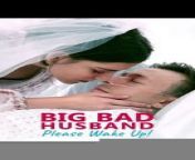 Big Bad Husband Please Wake Up 1. All 104 episodes: &#60;br/&#62;Synopsis : The youngest daughter of the Mitchell family, Ciara, is forced to marry the son of a powerful allied family, Adrian Lewis. The problem is that he is in a coma and Ciara is to be married under the name of her half-sister Flora.